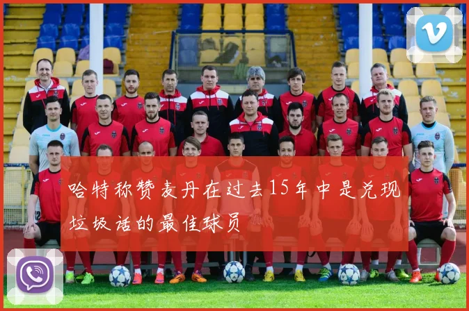 哈特称赞麦丹在过去15年中是兑现垃圾话的最佳球员